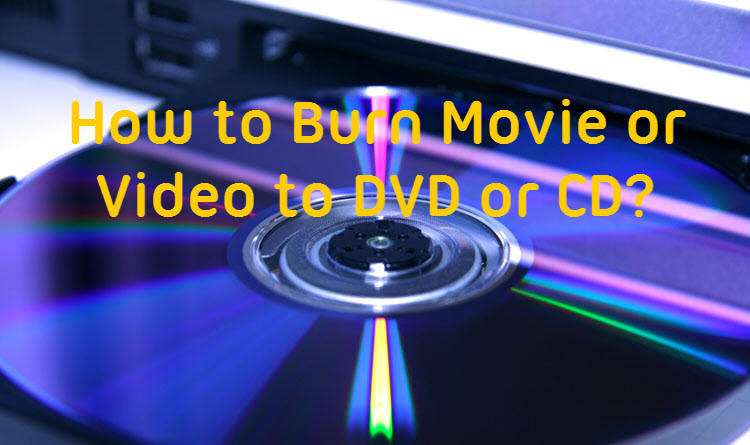 How to Burn Videos to DVD or CD